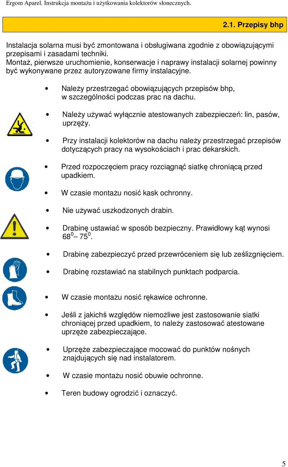 NaleŜy przestrzegać obowiązujących przepisów bhp, w szczególności podczas prac na dachu. NaleŜy uŝywać wyłącznie atestowanych zabezpieczeń: lin, pasów, uprzęŝy.