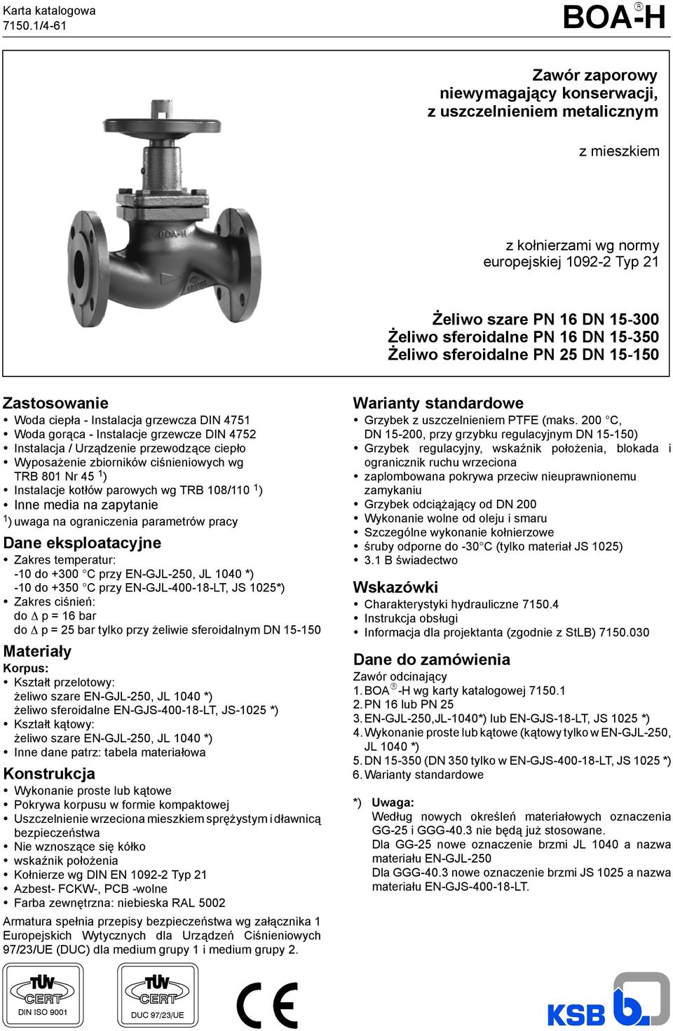 16 DN 15-350 Żeliwo sferoidalne PN 25 DN 15-150 Zastosowanie Woda ciepła - Instalacja grzewcza DIN 4751 Woda gorąca - Instalacje grzewcze DIN 4752 Instalacja / Urządzenie przewodzące ciepło