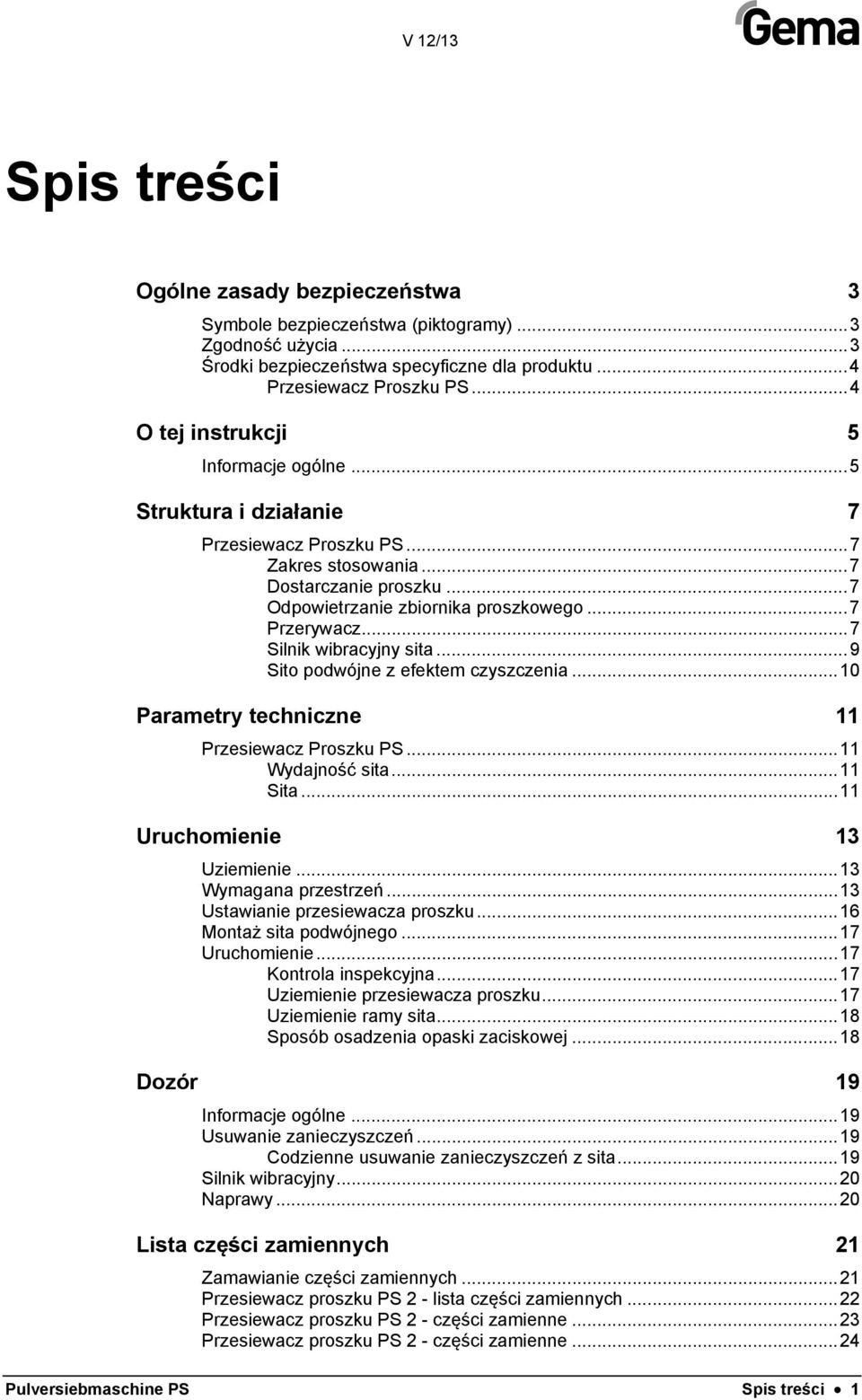 .. 7 Silnik wibracyjny sita... 9 Sito podwójne z efektem czyszczenia... 10 Parametry techniczne 11 Przesiewacz Proszku PS... 11 Wydajność sita... 11 Sita... 11 Uruchomienie 13 Uziemienie.