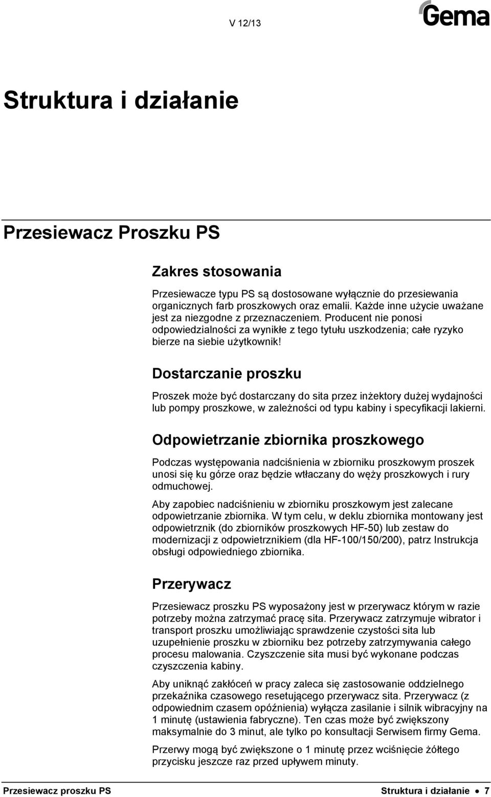 Dostarczanie proszku Proszek może być dostarczany do sita przez inżektory dużej wydajności lub pompy proszkowe, w zależności od typu kabiny i specyfikacji lakierni.
