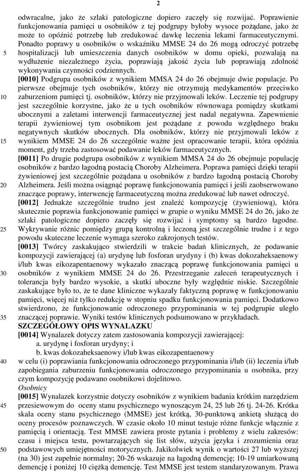 Ponadto poprawy u osobników o wskaźniku MMSE 24 do 26 mogą odroczyć potrzebę hospitalizacji lub umieszczenia danych osobników w domu opieki, pozwalają na wydłużenie niezależnego życia, poprawiają