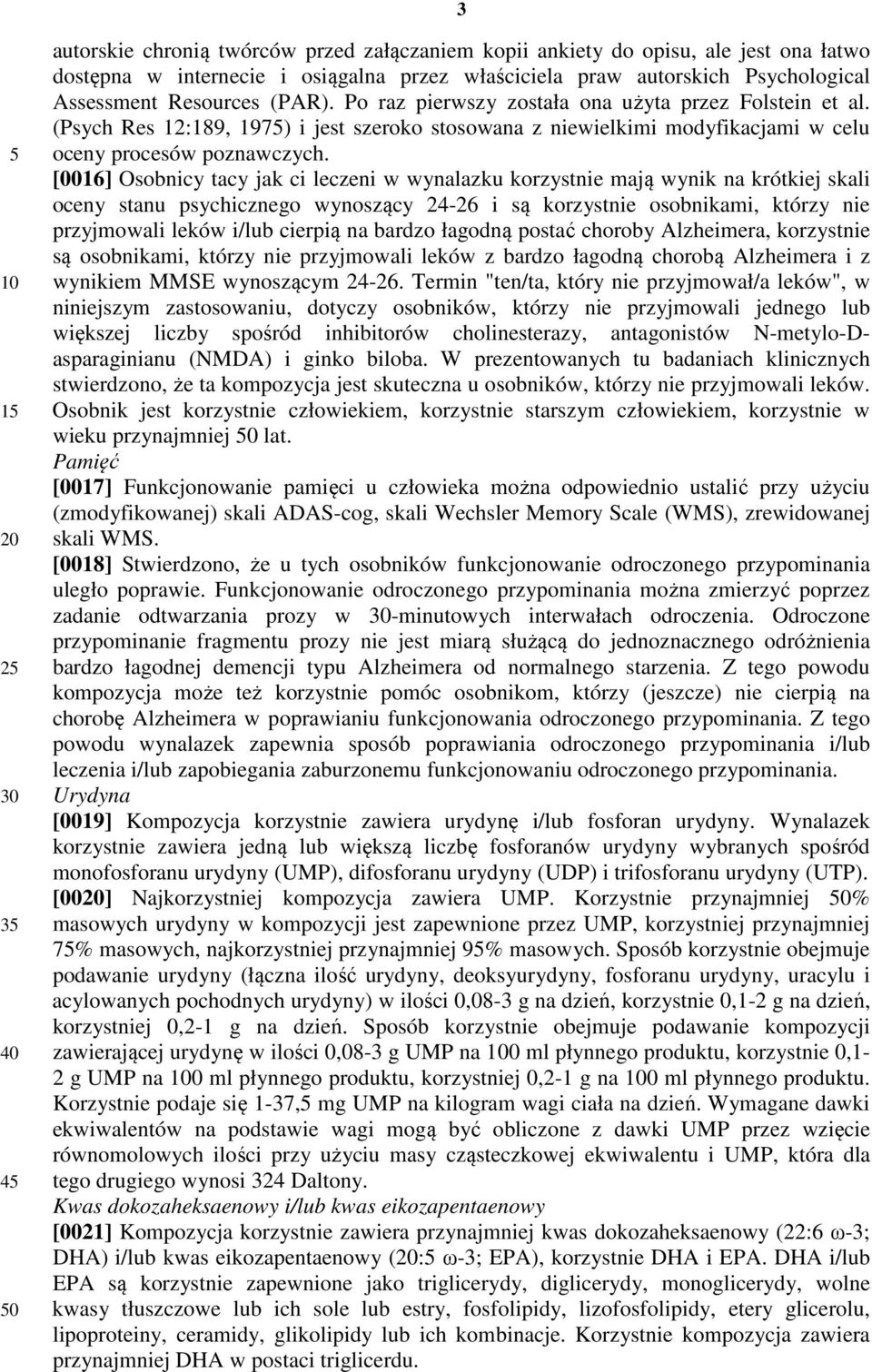 [0016] Osobnicy tacy jak ci leczeni w wynalazku korzystnie mają wynik na krótkiej skali oceny stanu psychicznego wynoszący 24-26 i są korzystnie osobnikami, którzy nie przyjmowali leków i/lub cierpią
