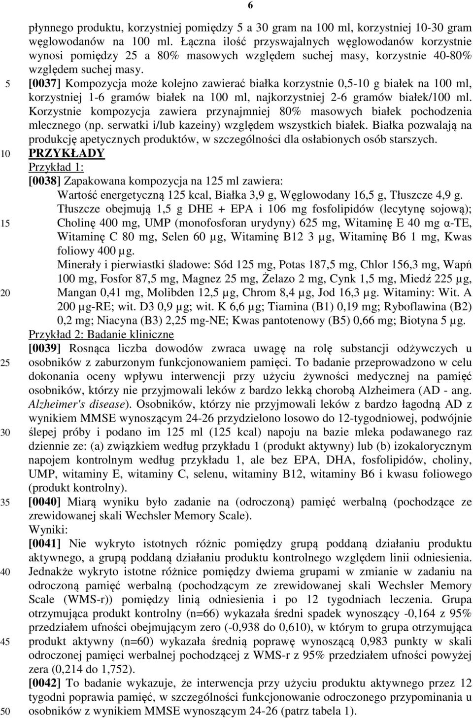 [0037] Kompozycja może kolejno zawierać białka korzystnie 0,- g białek na 0 ml, korzystniej 1-6 gramów białek na 0 ml, najkorzystniej 2-6 gramów białek/0 ml.