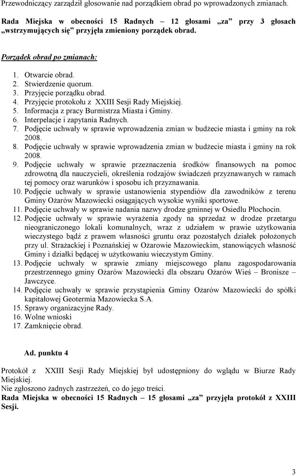 4. Przyjęcie protokołu z XXIII Sesji Rady Miejskiej. 5. Informacja z pracy Burmistrza Miasta i Gminy. 6. Interpelacje i zapytania Radnych. 7.