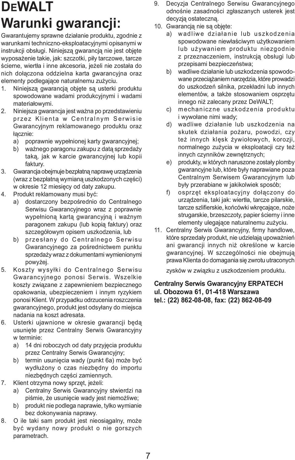 elementy podlegające naturalnemu zużyciu. 1. Niniejszą gwarancją objęte są usterki produktu spowodowane wadami produkcyjnymi i wadami materiałowymi. 2.