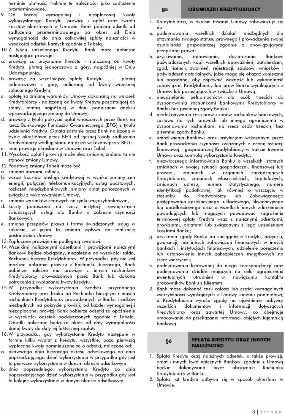 wymagalności do dnia całkowitej spłaty należności w wysokości odsetek karnych zgodnie z Tabelą. 10. Z tytułu udzielonego Kredytu, Bank może pobierać następujące prowizje: a.