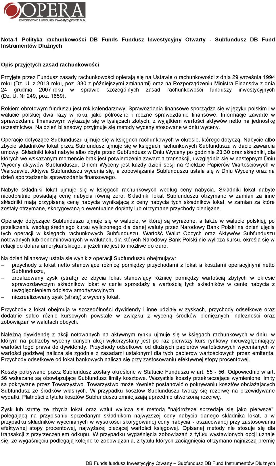 330 z późniejszymi zmianami) oraz na Rozporządzeniu Ministra Finansów z dnia 24 grudnia 2007 roku w sprawie szczególnych zasad rachunkowości funduszy inwestycyjnych (Dz. U. Nr 249, poz. 1859).