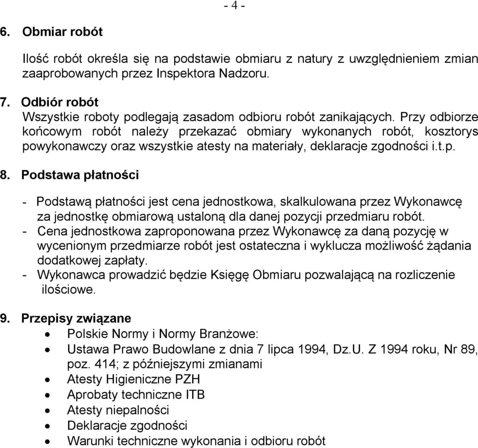 Przy odbiorze końcowym robót należy przekazać obmiary wykonanych robót, kosztorys powykonawczy oraz wszystkie atesty na materiały, deklaracje zgodności i.t.p. 8.