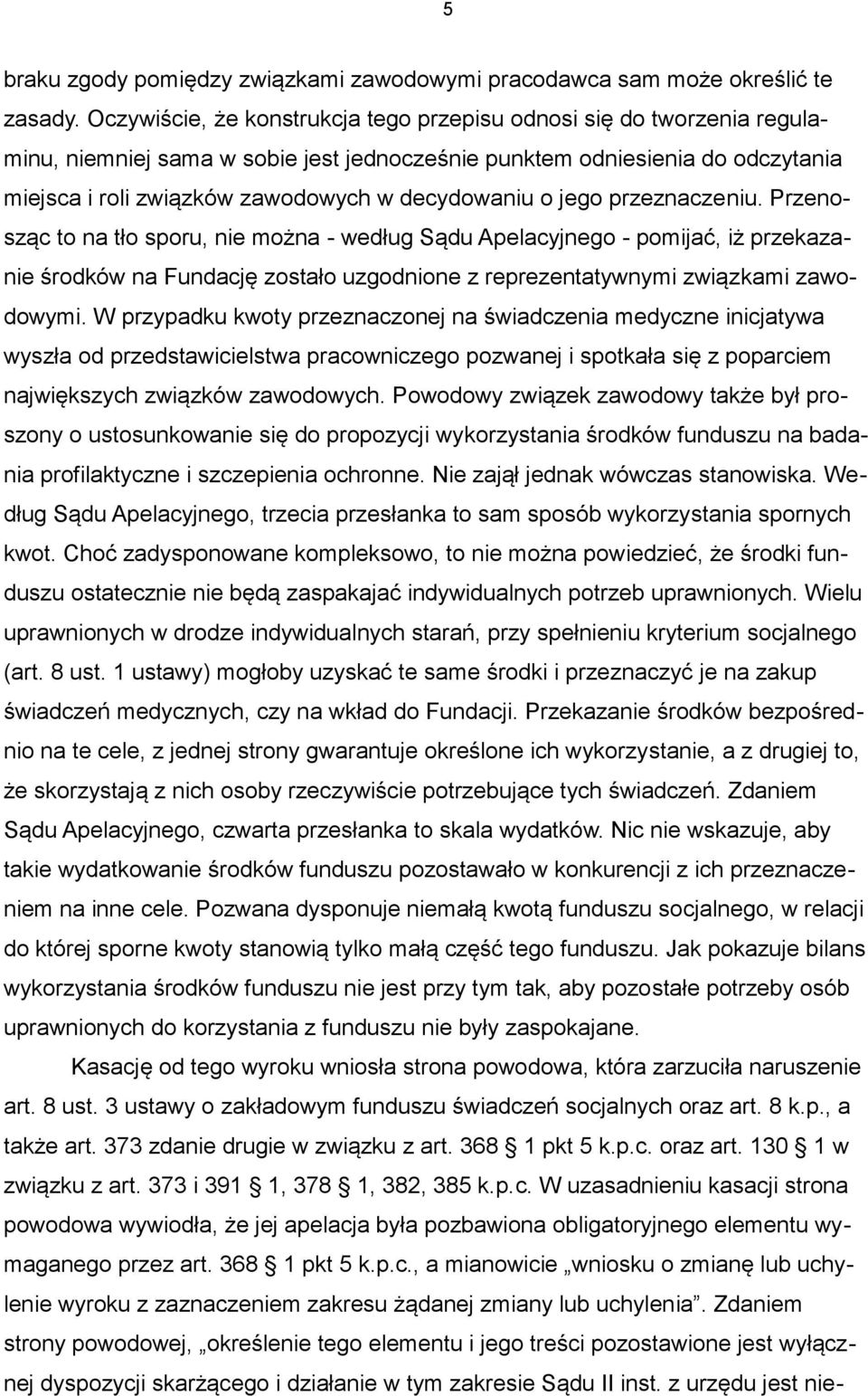 o jego przeznaczeniu. Przenosząc to na tło sporu, nie można - według Sądu Apelacyjnego - pomijać, iż przekazanie środków na Fundację zostało uzgodnione z reprezentatywnymi związkami zawodowymi.