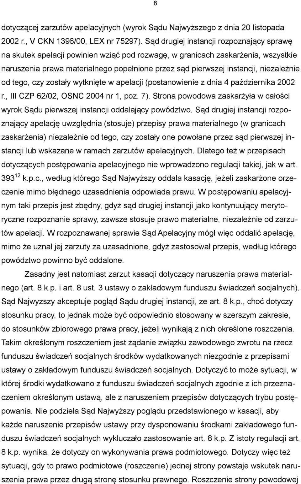 niezależnie od tego, czy zostały wytknięte w apelacji (postanowienie z dnia 4 października 2002 r., III CZP 62/02, OSNC 2004 nr 1, poz. 7).