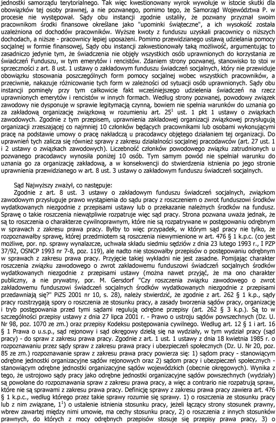 Sądy obu instancji zgodnie ustaliły, że pozwany przyznał swoim pracownikom środki finansowe określane jako "upominki świąteczne", a ich wysokość została uzależniona od dochodów pracowników.