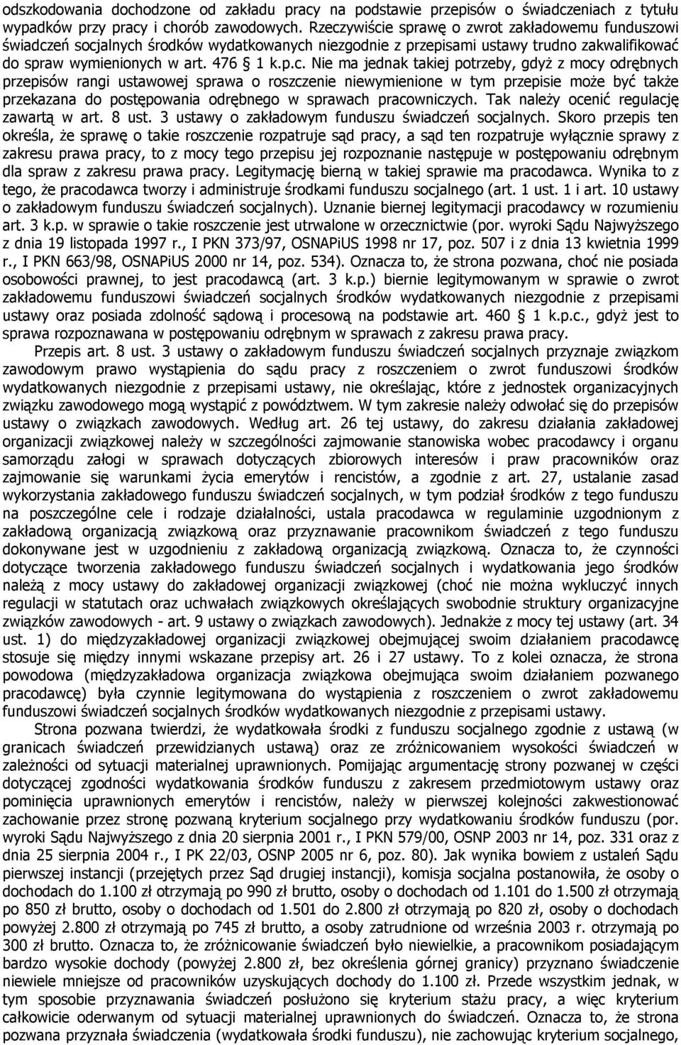 jednak takiej potrzeby, gdyż z mocy odrębnych przepisów rangi ustawowej sprawa o roszczenie niewymienione w tym przepisie może być także przekazana do postępowania odrębnego w sprawach pracowniczych.