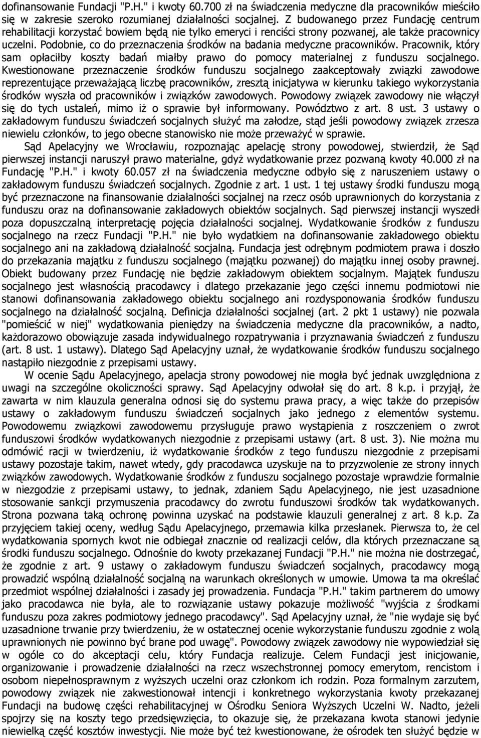 Podobnie, co do przeznaczenia środków na badania medyczne pracowników. Pracownik, który sam opłaciłby koszty badań miałby prawo do pomocy materialnej z funduszu socjalnego.