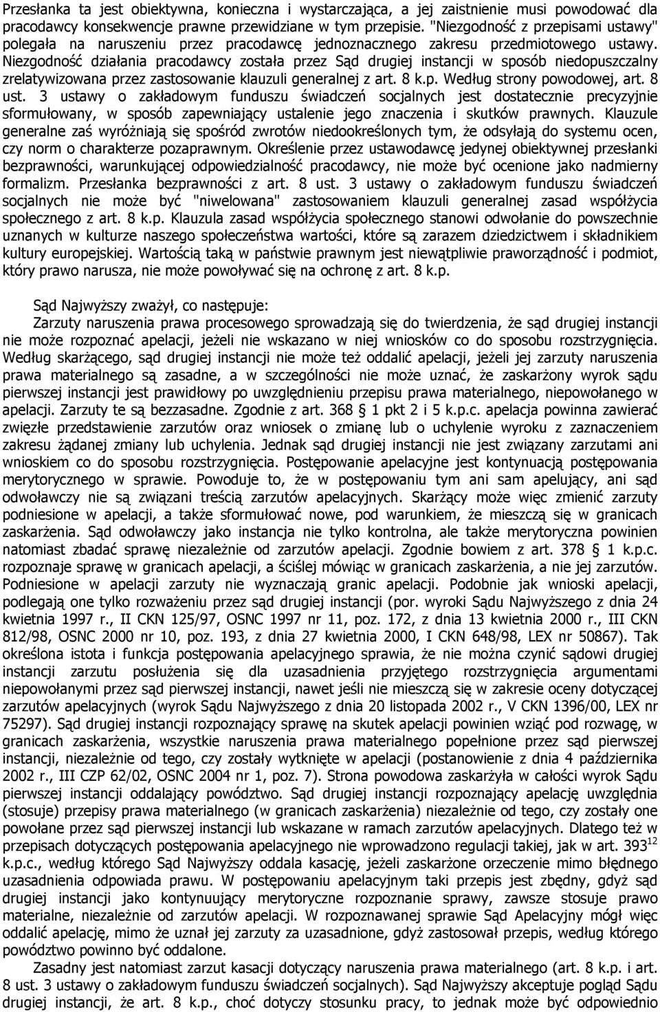 Niezgodność działania pracodawcy została przez Sąd drugiej instancji w sposób niedopuszczalny zrelatywizowana przez zastosowanie klauzuli generalnej z art. 8 k.p. Według strony powodowej, art. 8 ust.