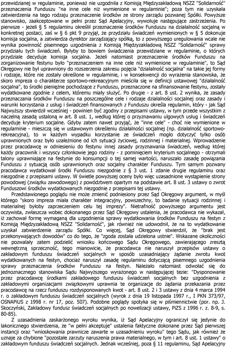 Po pierwsze - jeżeli 5 regulaminu określił przeznaczenie środków Funduszu na działalność socjalną w konkretnej postaci, zaś w 6 pkt 9 przyjął, że przydziału świadczeń wymienionych w 5 dokonuje