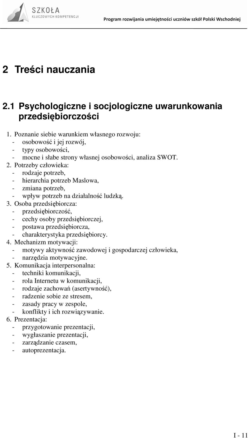 Potrzeby człowieka: - rodzaje potrzeb, - hierarchia potrzeb Maslowa, - zmiana potrzeb, - wpływ potrzeb na działalność ludzką. 3.