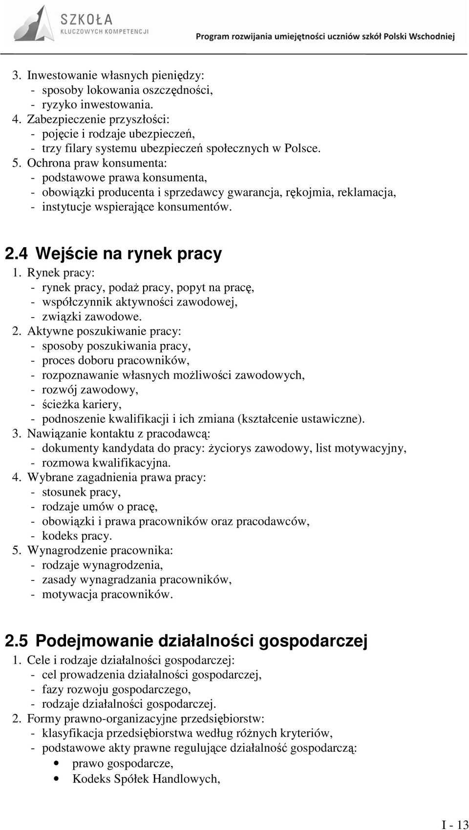 Ochrona praw konsumenta: - podstawowe prawa konsumenta, - obowiązki producenta i sprzedawcy gwarancja, rękojmia, reklamacja, - instytucje wspierające konsumentów. 2.4 Wejście na rynek pracy 1.