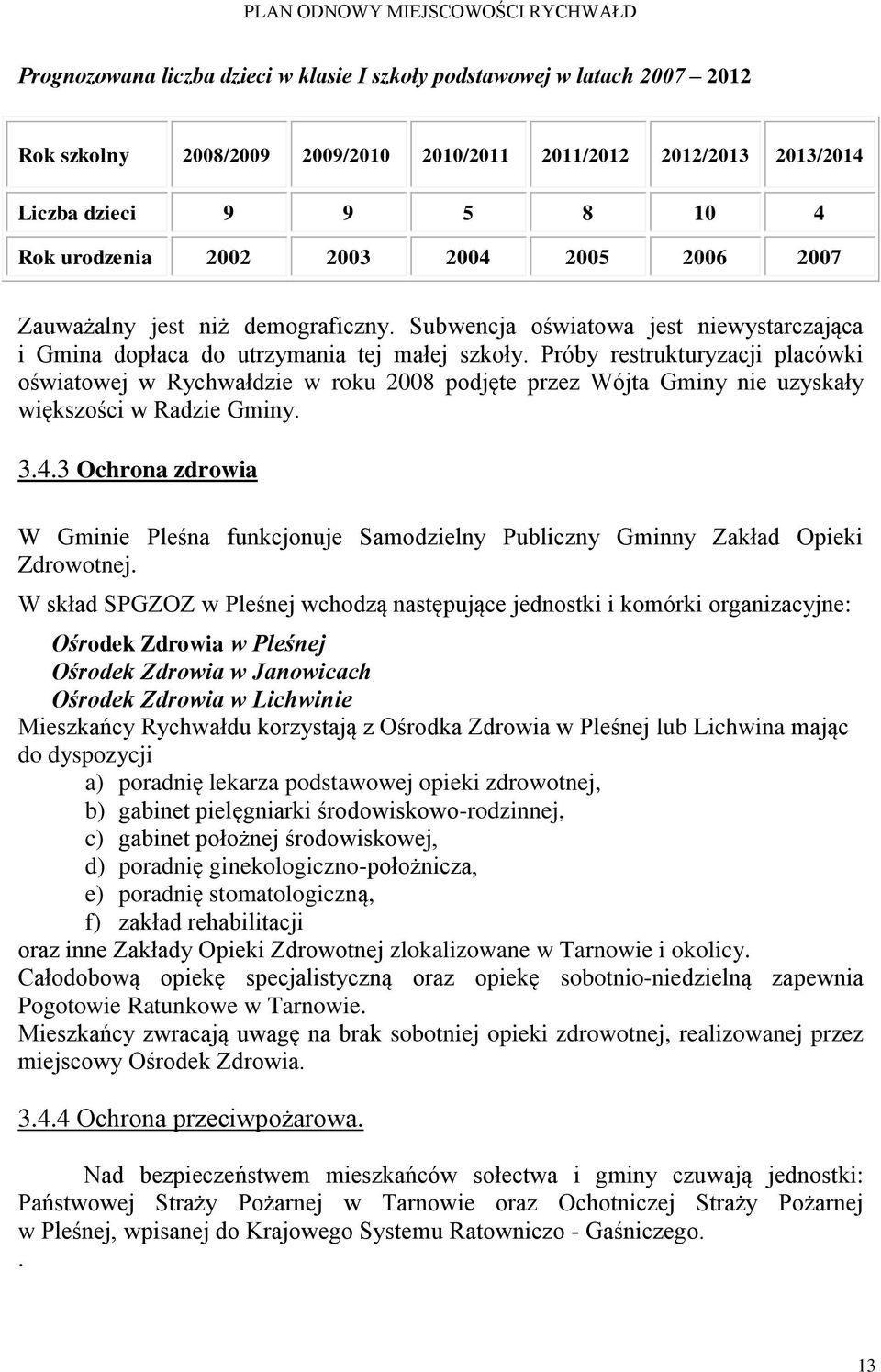 Próby restrukturyzacji placówki oświatowej w Rychwałdzie w roku 2008 podjęte przez Wójta Gminy nie uzyskały większości w Radzie Gminy. 3.4.