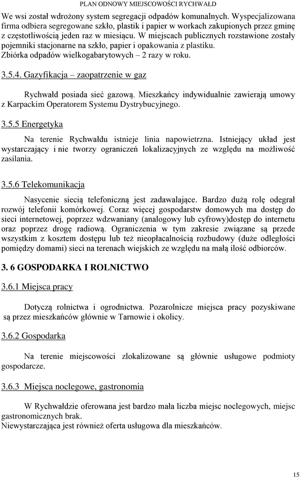 W miejscach publicznych rozstawione zostały pojemniki stacjonarne na szkło, papier i opakowania z plastiku. Zbiórka odpadów wielkogabarytowych 2 razy w roku. 3.5.4.
