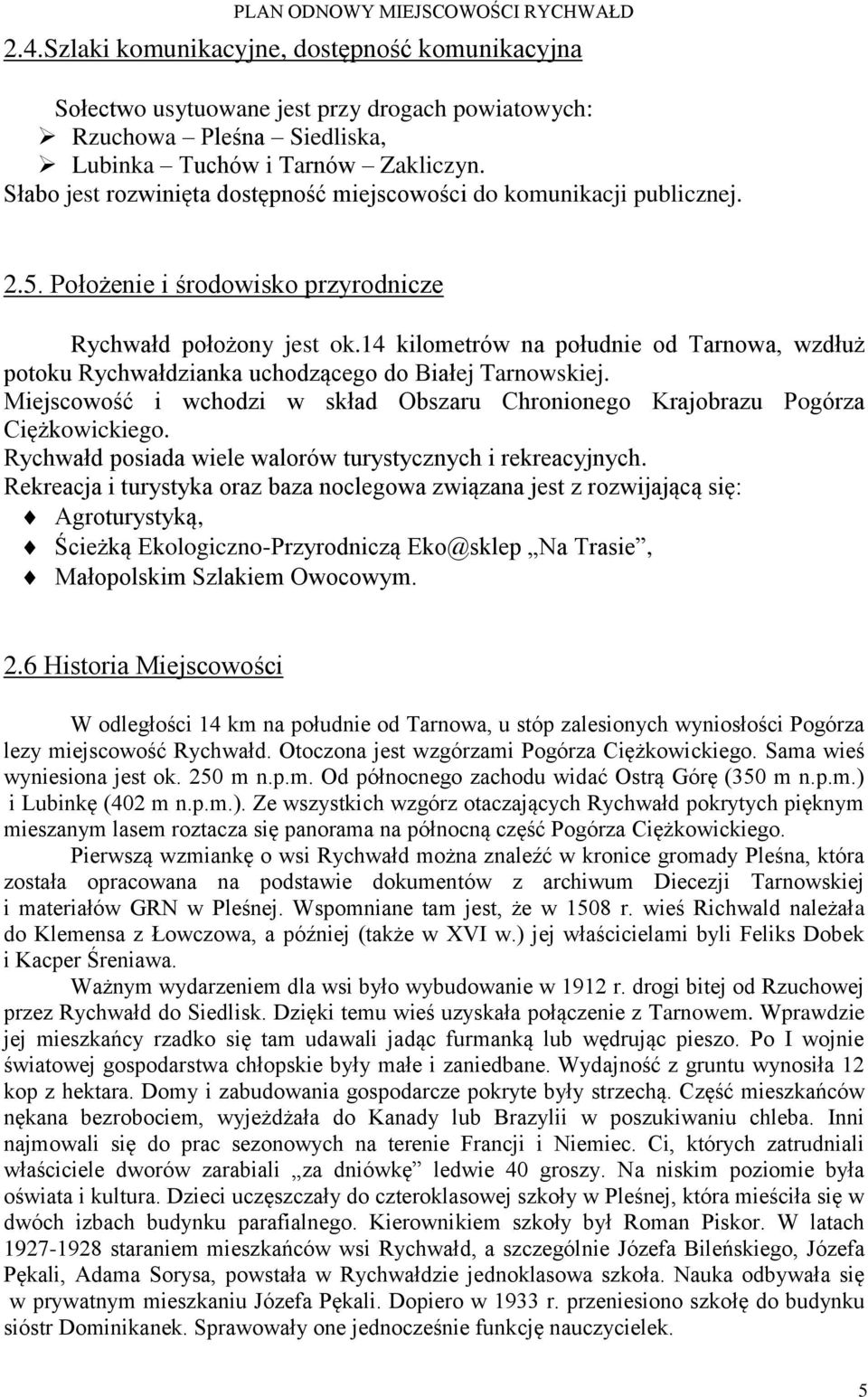 14 kilometrów na południe od Tarnowa, wzdłuż potoku Rychwałdzianka uchodzącego do Białej Tarnowskiej. Miejscowość i wchodzi w skład Obszaru Chronionego Krajobrazu Pogórza Ciężkowickiego.