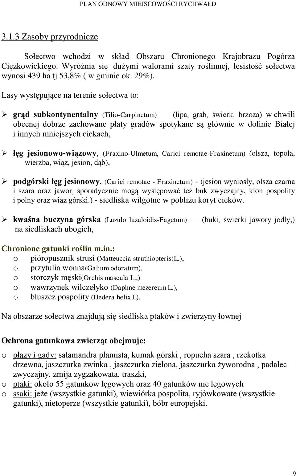 Lasy występujące na terenie sołectwa to: grąd subkontynentalny (Tilio-Carpinetum) (lipa, grab, świerk, brzoza) w chwili obecnej dobrze zachowane płaty grądów spotykane są głównie w dolinie Białej i