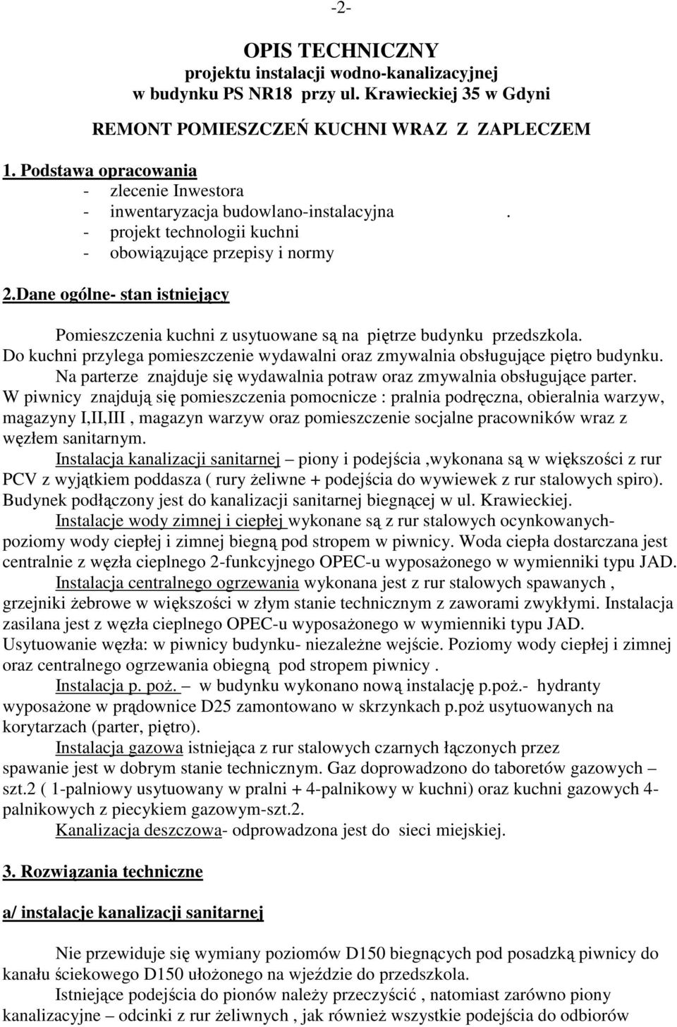 Dane ogólne- stan istniejący Pomieszczenia kuchni z usytuowane są na piętrze budynku przedszkola. Do kuchni przylega pomieszczenie wydawalni oraz zmywalnia obsługujące piętro budynku.