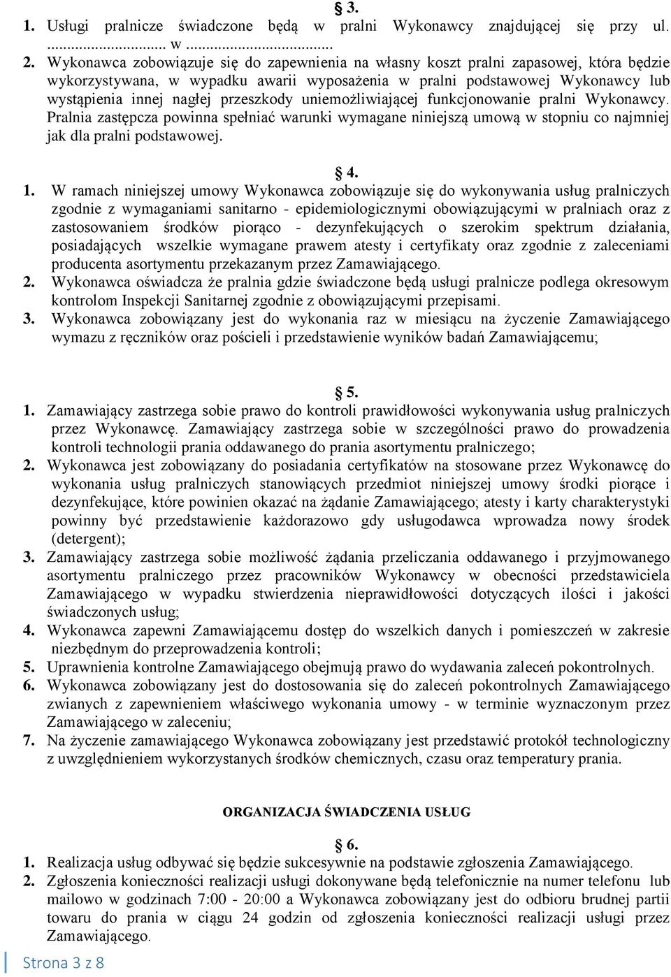 przeszkody uniemożliwiającej funkcjonowanie pralni Wykonawcy. Pralnia zastępcza powinna spełniać warunki wymagane niniejszą umową w stopniu co najmniej jak dla pralni podstawowej. 4. 1.