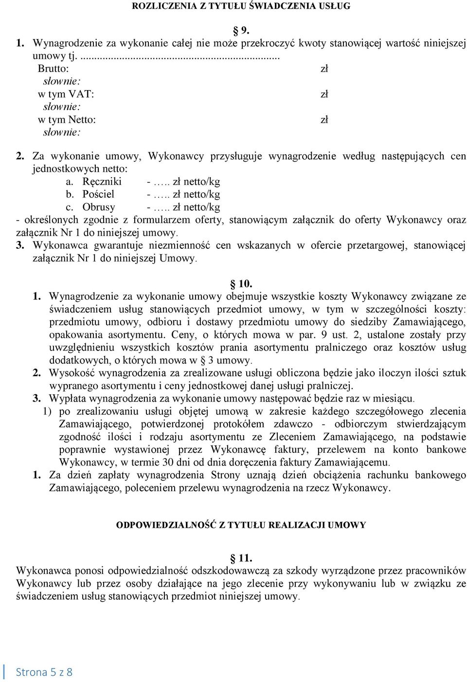 . zł netto/kg b. Pościel -.. zł netto/kg c. Obrusy -.. zł netto/kg - określonych zgodnie z formularzem oferty, stanowiącym załącznik do oferty Wykonawcy oraz załącznik Nr 1 do niniejszej umowy. 3.
