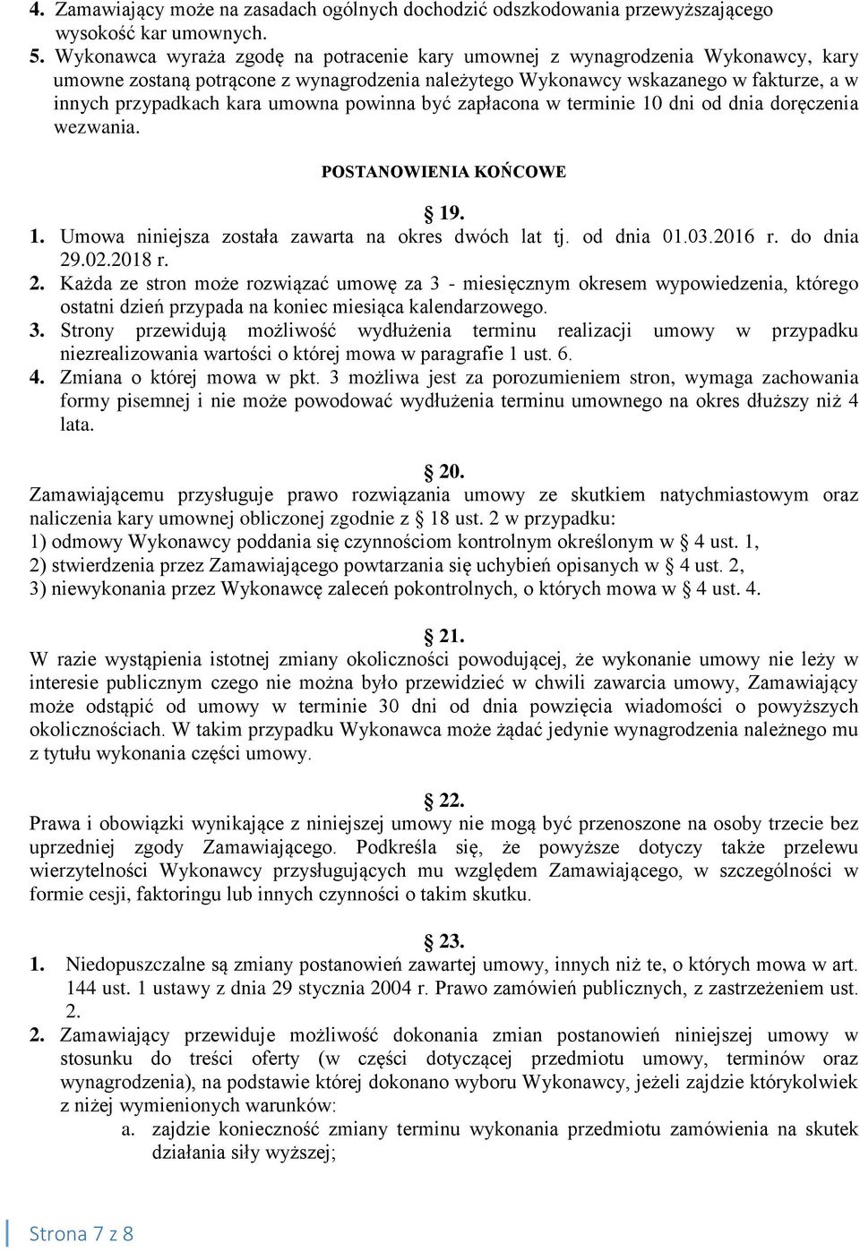 umowna powinna być zapłacona w terminie 10 dni od dnia doręczenia wezwania. POSTANOWIENIA KOŃCOWE 19. 1. Umowa niniejsza została zawarta na okres dwóch lat tj. od dnia 01.03.2016 r. do dnia 29.02.