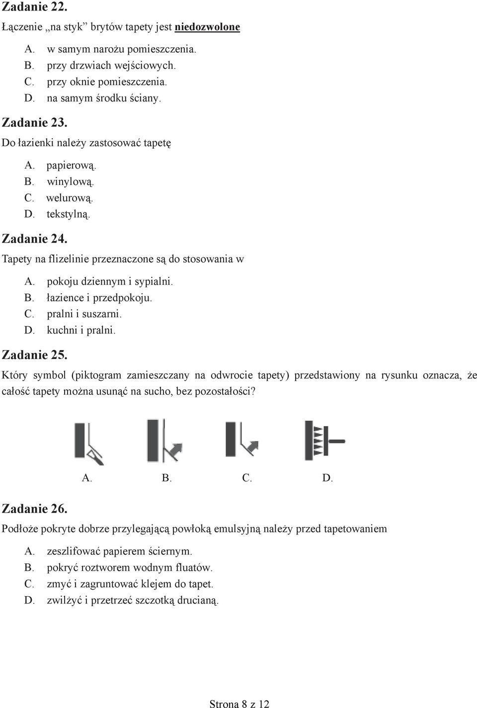 . pralni i suszarni.. kuchni i pralni. Zadanie 25. Który symbol (piktogram zamieszczany na odwrocie tapety) przedstawiony na rysunku oznacza, e ca o tapety mo na usun na sucho, bez pozosta o ci?