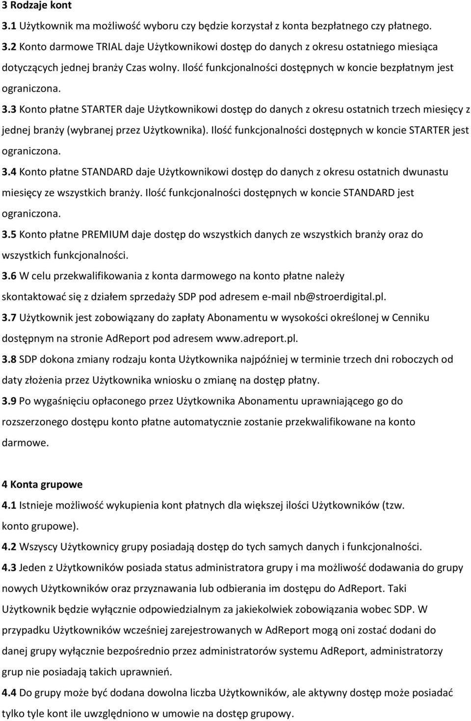 Ilość funkcjonalności dostępnych w koncie STARTER jest 3.4 Konto płatne STANDARD daje Użytkownikowi dostęp do danych z okresu ostatnich dwunastu miesięcy ze wszystkich branży.
