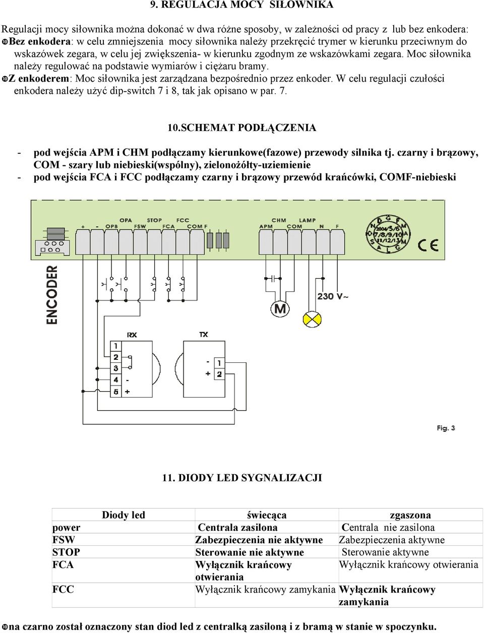 Z enkoderem: Moc siłownika jest zarządzana bezpośrednio przez enkoder. W celu regulacji czułości enkodera należy użyć dip-switch 7 i 8, tak jak opisano w par. 7. 10.