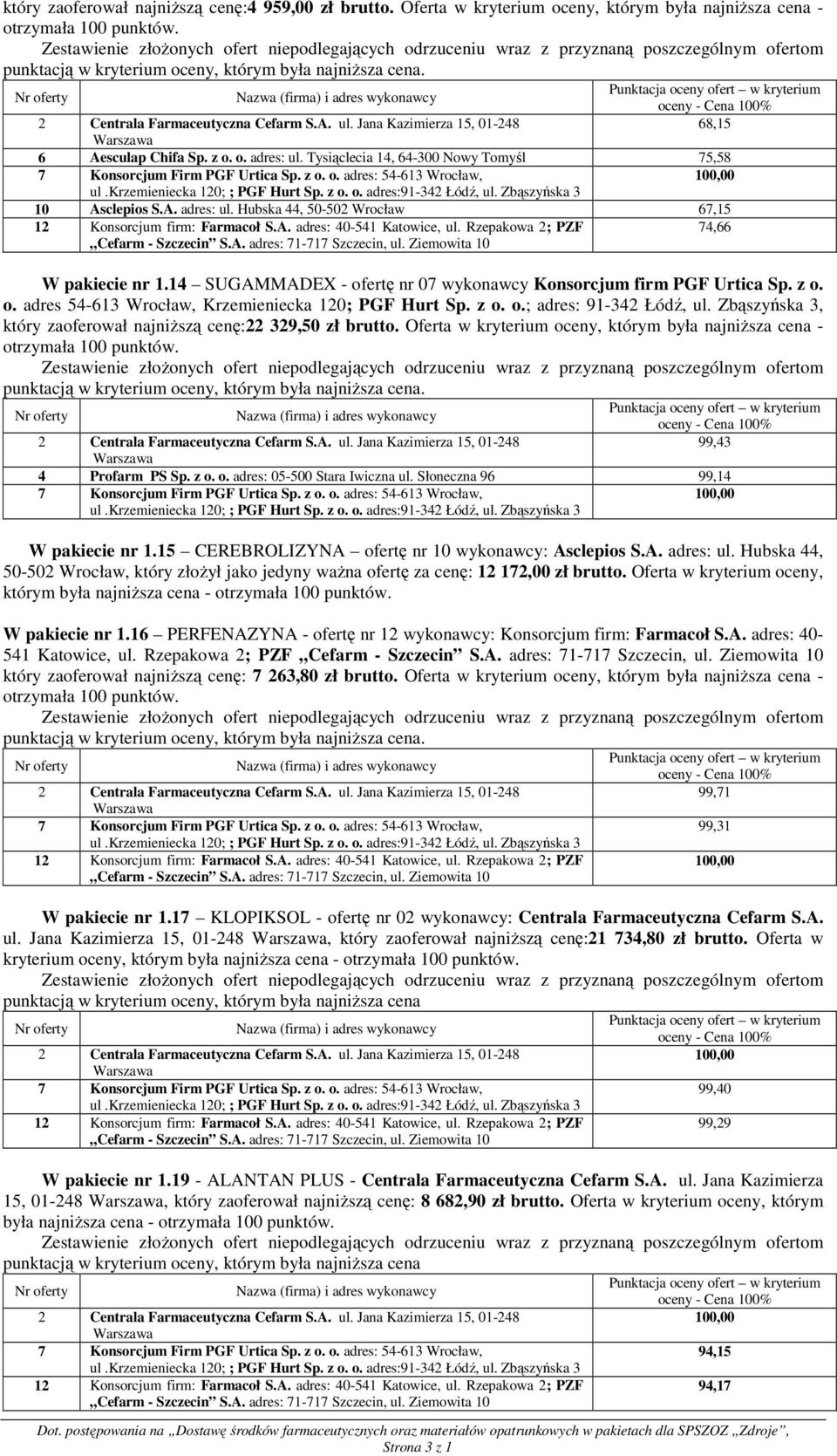 o. adres 54-613 Wrocław, Krzemieniecka 120; PGF Hurt Sp. z o. o.; adres: 91-342 Łódź, ul. Zbąszyńska 3, który zaoferował najniŝszą cenę:22 329,50 zł brutto.