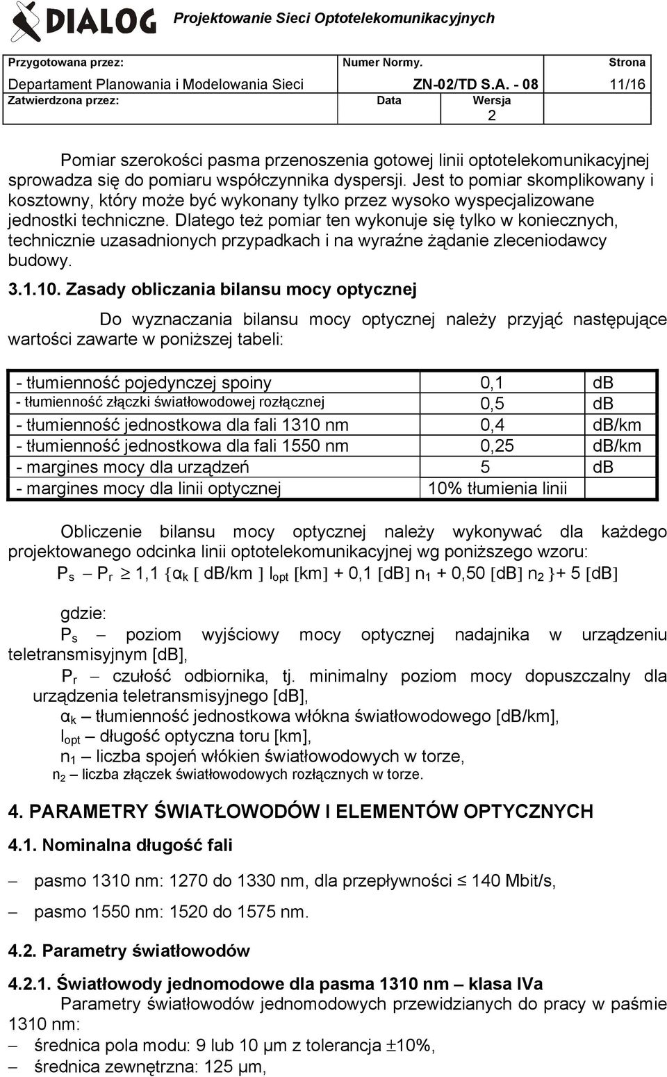 Dlatego też pomiar ten wykonuje się tylko w koniecznych, technicznie uzasadnionych przypadkach i na wyraźne żądanie zleceniodawcy budowy. 3.1.10.