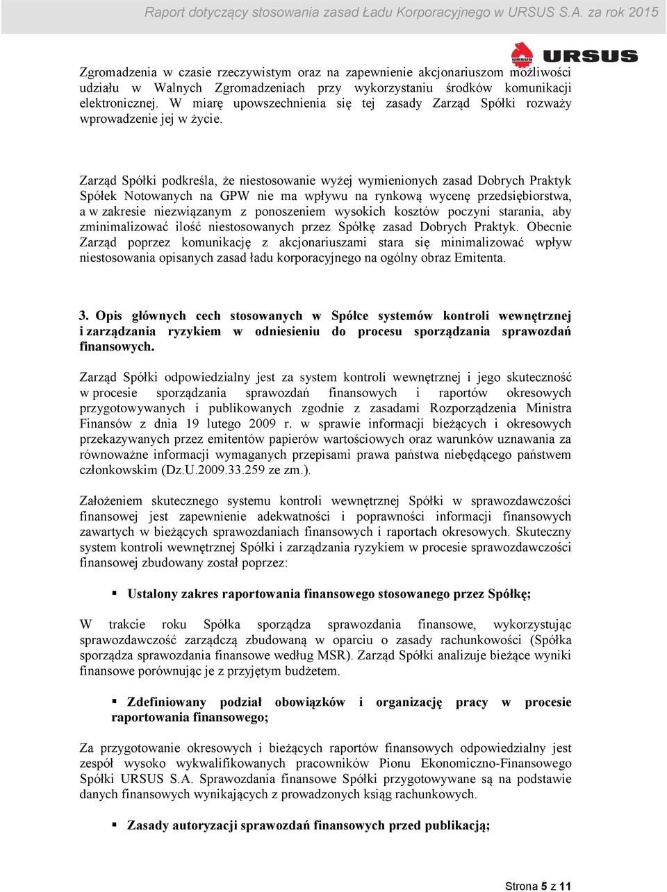 Zarząd Spółki podkreśla, że niestosowanie wyżej wymienionych zasad Dobrych Praktyk Spółek Notowanych na GPW nie ma wpływu na rynkową wycenę przedsiębiorstwa, a w zakresie niezwiązanym z ponoszeniem