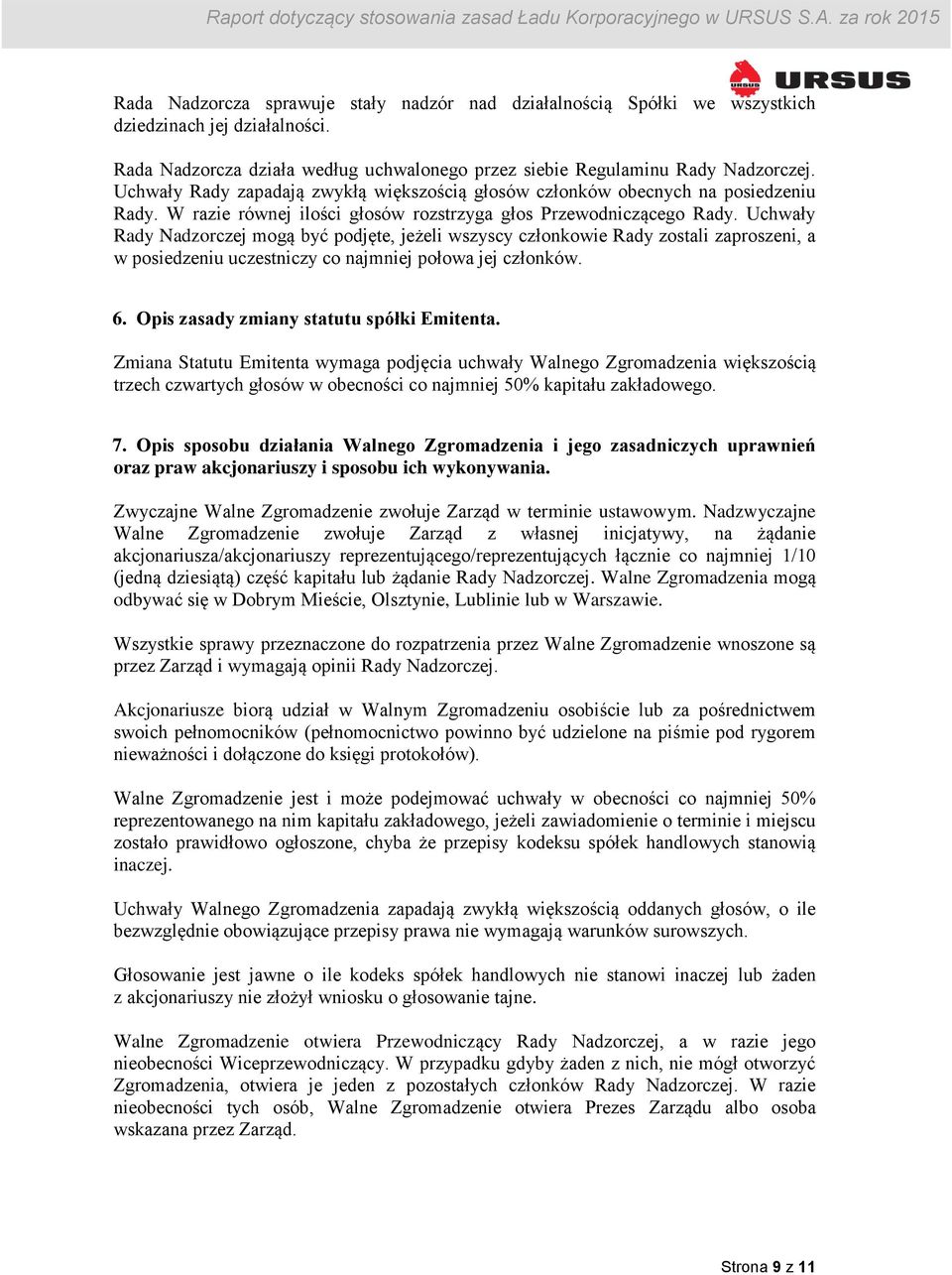 Uchwały Rady Nadzorczej mogą być podjęte, jeżeli wszyscy członkowie Rady zostali zaproszeni, a w posiedzeniu uczestniczy co najmniej połowa jej członków. 6. Opis zasady zmiany statutu spółki Emitenta.