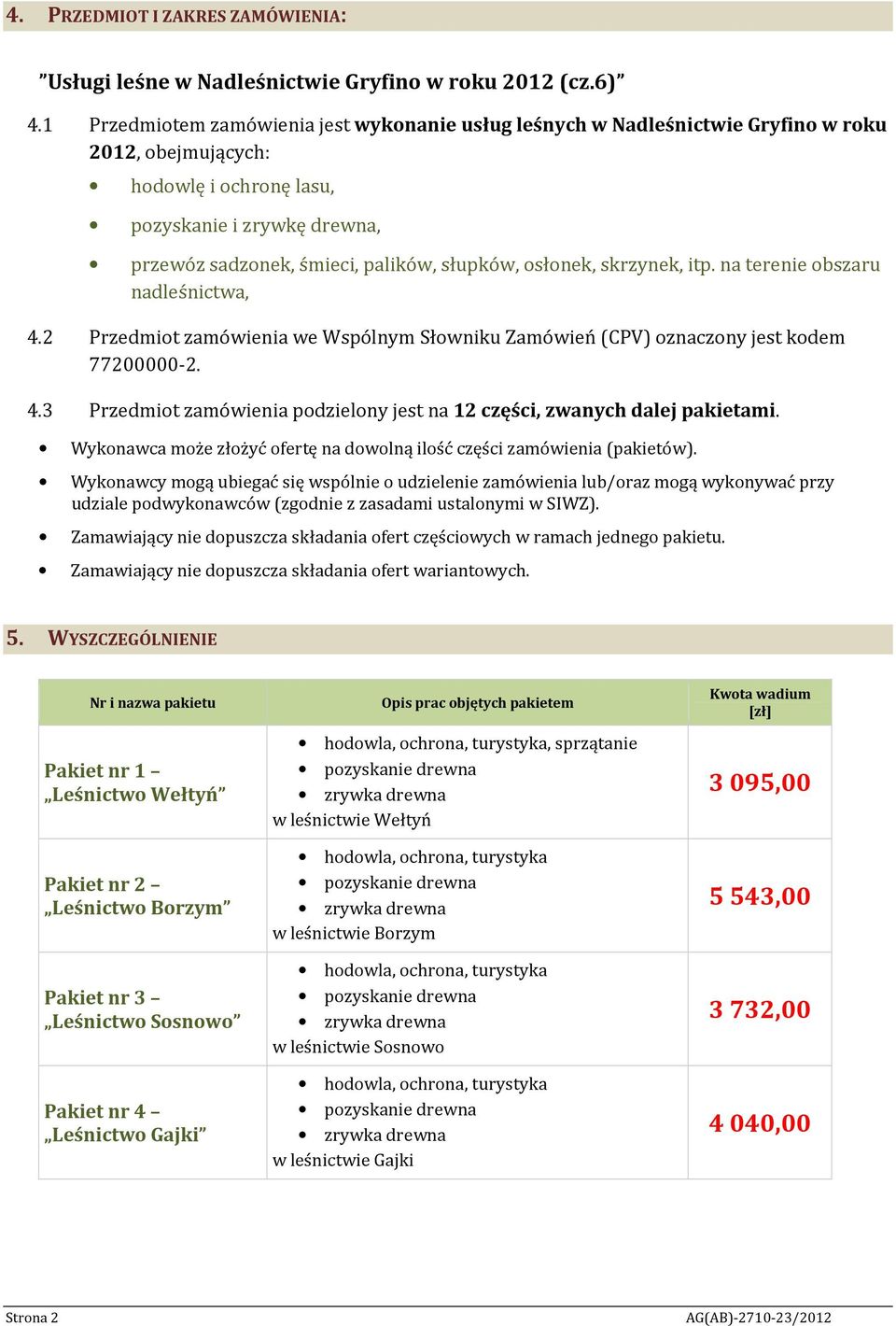 słupków, osłonek, skrzynek, itp. na terenie obszaru nadleśnictwa, 4.2 Przedmiot zamówienia we Wspólnym Słowniku Zamówień (CPV) oznaczony jest kodem 77200000-2. 4.3 Przedmiot zamówienia podzielony jest na 12 części, zwanych dalej pakietami.