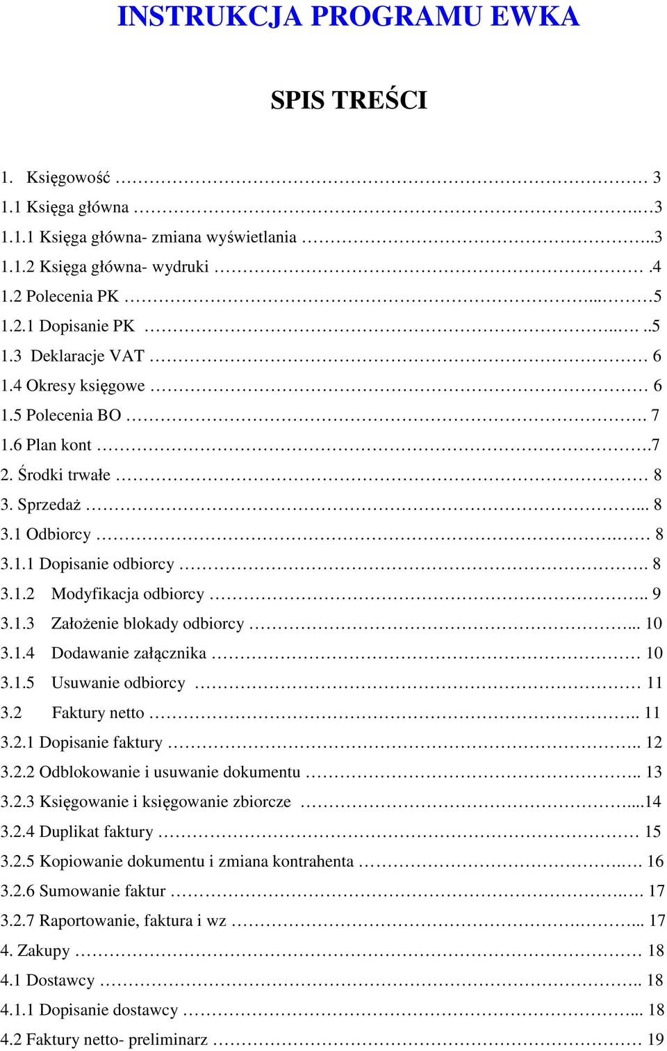 .. 10 3.1.4 Dodawanie załącznika 10 3.1.5 Usuwanie odbiorcy 11 3.2 Faktury netto.. 11 3.2.1 Dopisanie faktury.. 12 3.2.2 Odblokowanie i usuwanie dokumentu.. 13 3.2.3 Księgowanie i księgowanie zbiorcze.