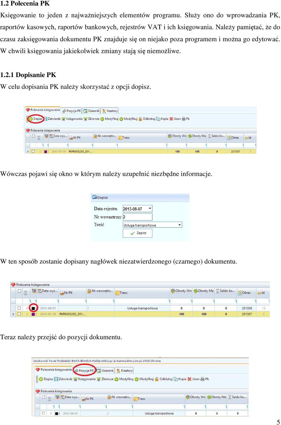 Należy pamiętać, że do czasu zaksięgowania dokumentu PK znajduje się on niejako poza programem i można go edytować.