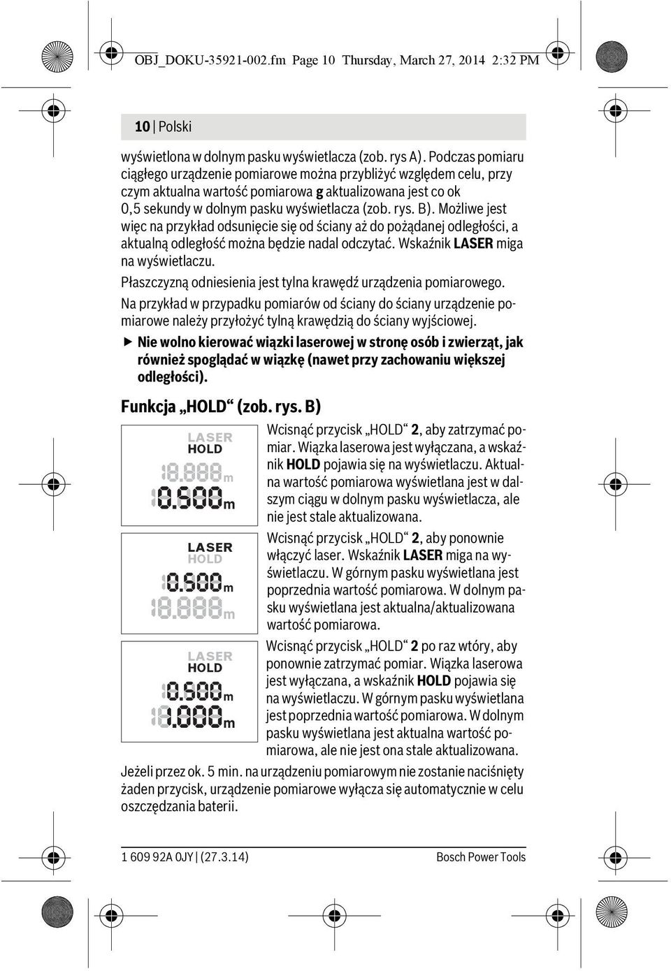 Możliwe jest więc na przykład odsunięcie się od ściany aż do pożądanej odległości, a aktualną odległość można będzie nadal odczytać. Wskaźnik LASER miga na wyświetlaczu.
