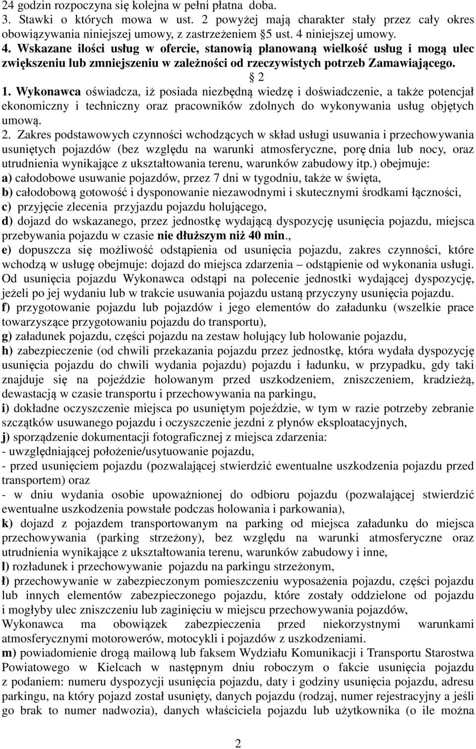 Wykonawca oświadcza, iż posiada niezbędną wiedzę i doświadczenie, a także potencjał ekonomiczny i techniczny oraz pracowników zdolnych do wykonywania usług objętych umową. 2.