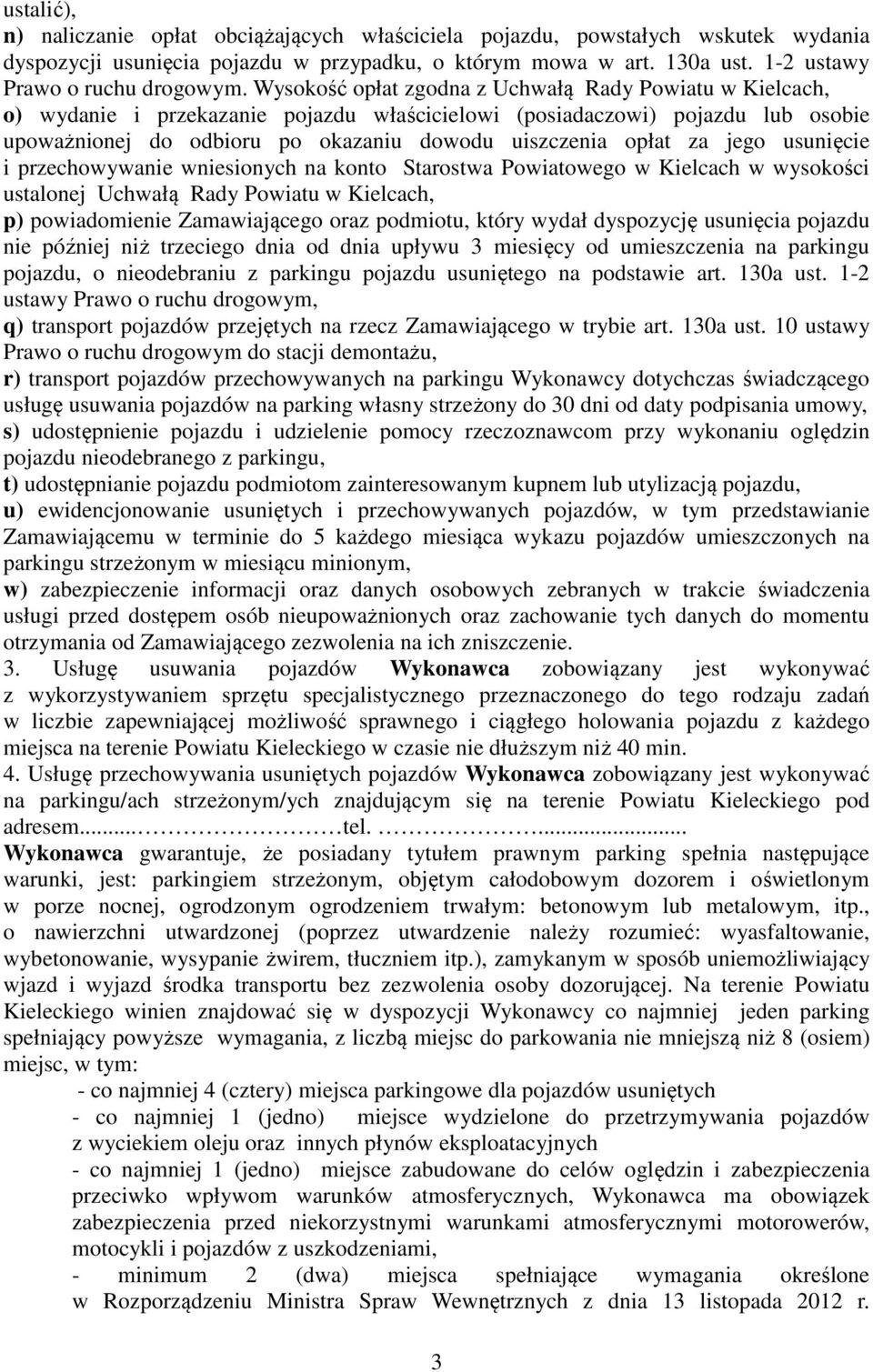 za jego usunięcie i przechowywanie wniesionych na konto Starostwa Powiatowego w Kielcach w wysokości ustalonej Uchwałą Rady Powiatu w Kielcach, p) powiadomienie Zamawiającego oraz podmiotu, który