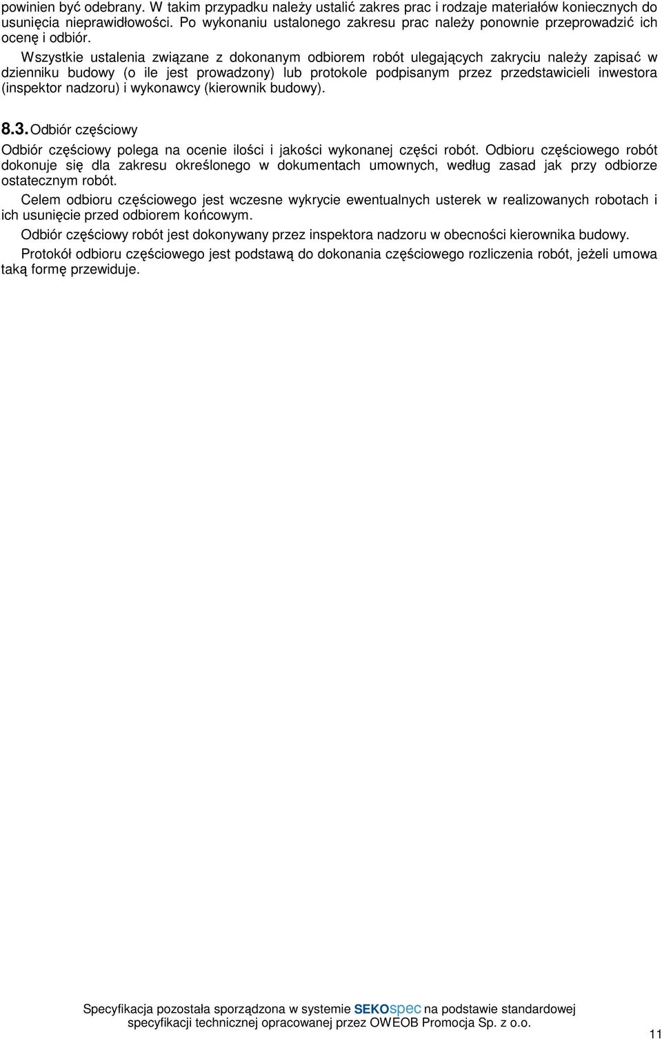 Wszystkie ustalenia związane z dokonanym odbiorem robót ulegających zakryciu naleŝy zapisać w dzienniku budowy (o ile jest prowadzony) lub protokole podpisanym przez przedstawicieli inwestora