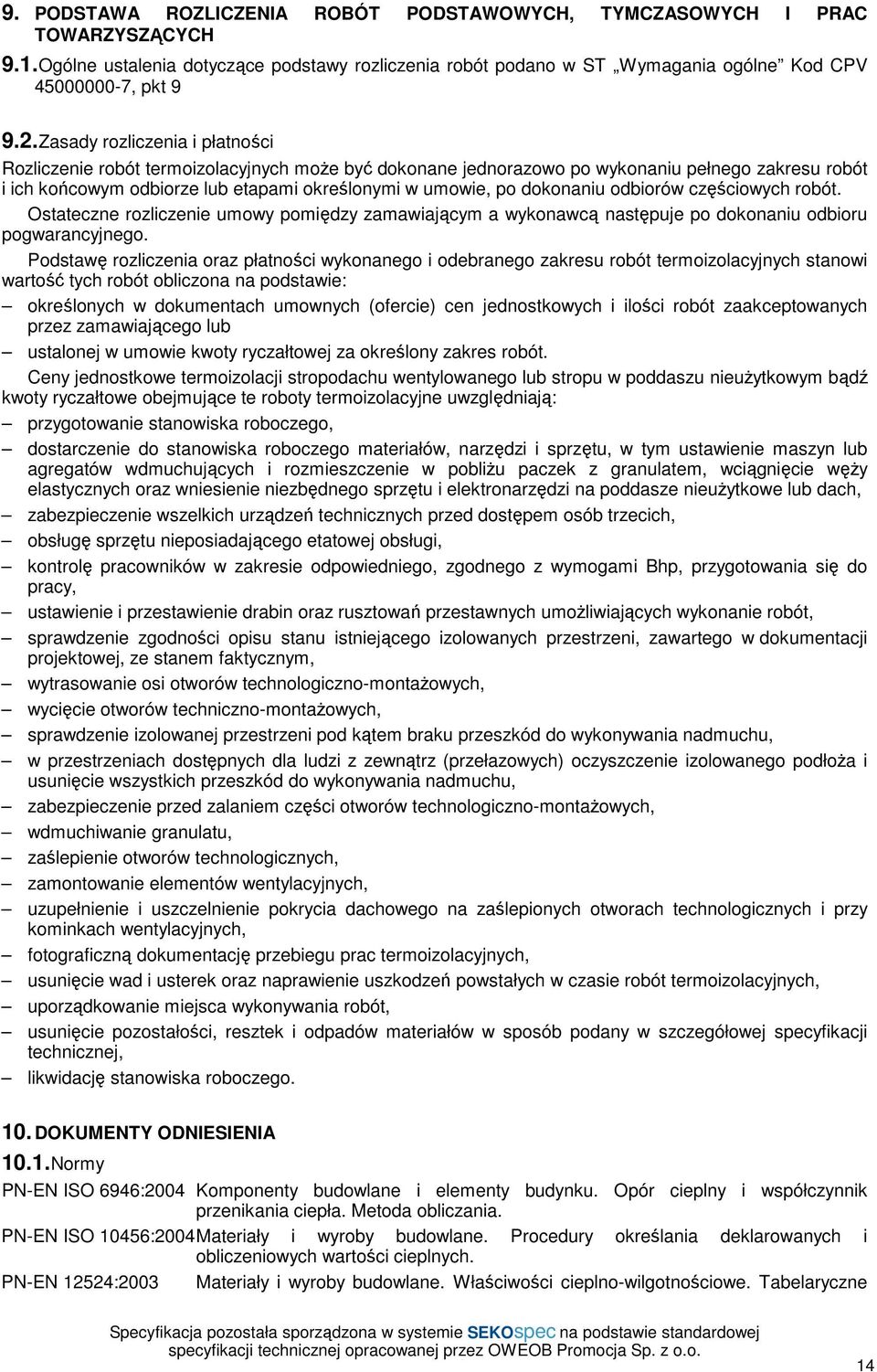 dokonaniu odbiorów częściowych robót. Ostateczne rozliczenie umowy pomiędzy zamawiającym a wykonawcą następuje po dokonaniu odbioru pogwarancyjnego.