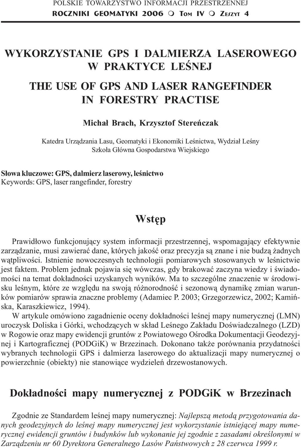 Wiejskiego S³owa kluczowe: GPS, dalierz laserowy, leœnictwo Keywords: GPS, laser rangefinder, forestry Wstêp Prawid³owo funkcjonuj¹cy syste inforacji przestrzennej, wspoagaj¹cy efektywnie
