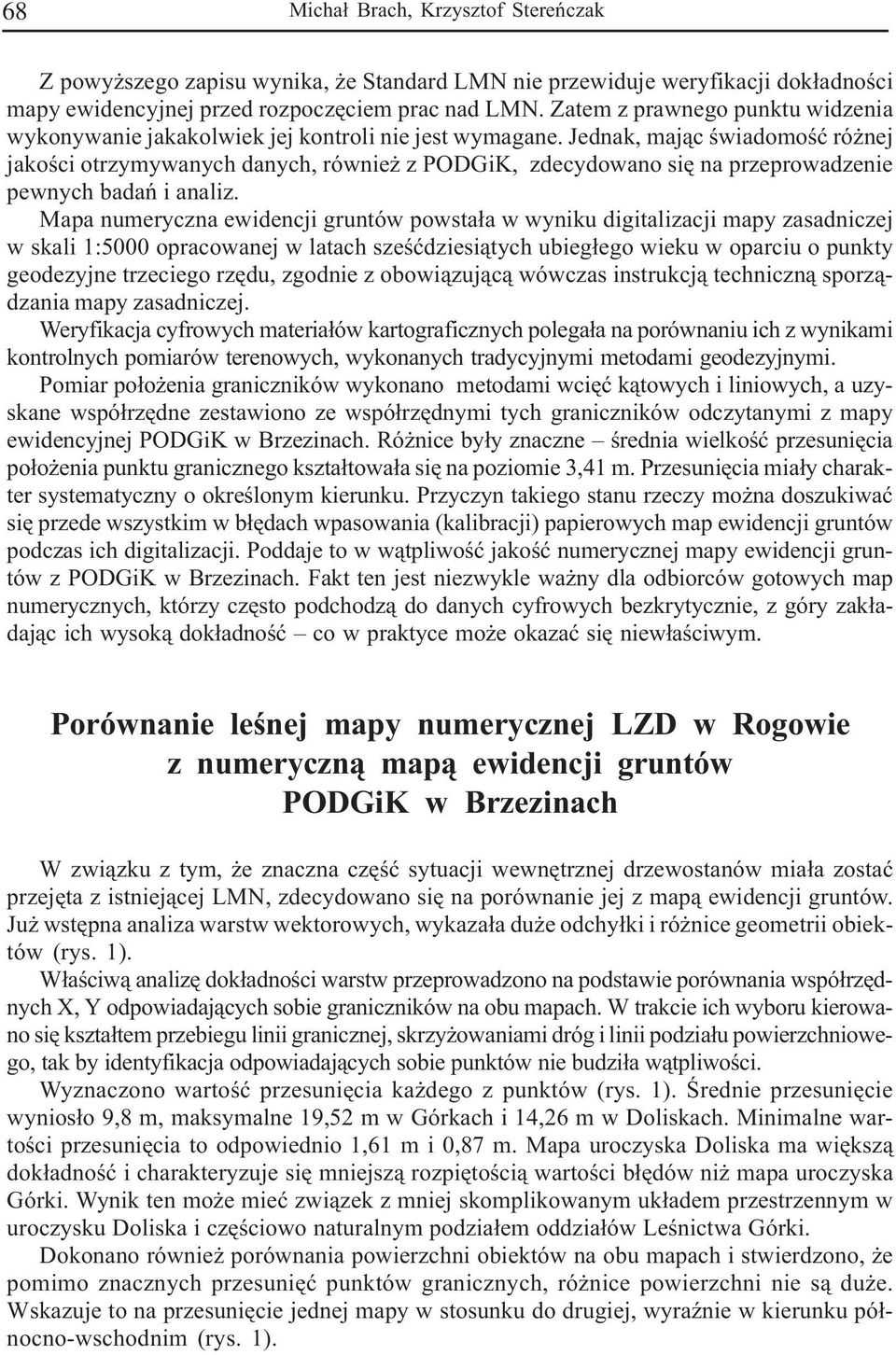 Jednak, aj¹c œwiadooœæ ró nej jakoœci otrzyywanych danych, równie z PODGiK, zdecydowano siê na przeprowadzenie pewnych badañ i analiz.
