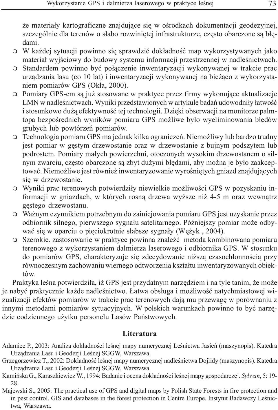 Standarde powinno byæ po³¹czenie inwentaryzacji wykonywanej w trakcie prac urz¹dzania lasu (co 10 lat) i inwentaryzacji wykonywanej na bie ¹co z wykorzystanie poiarów GPS (Ok³a, 2000).