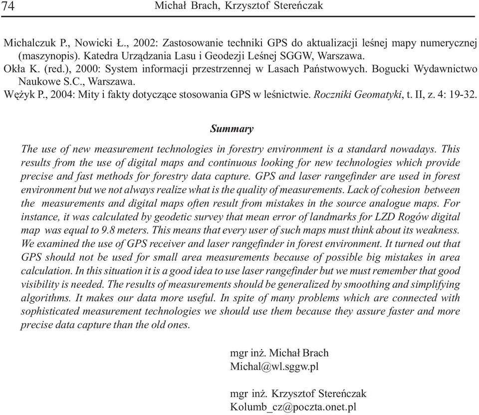 , 2004: Mity i fakty dotycz¹ce stosowania GPS w leœnictwie. Roczniki Geoatyki, t. II, z. 4: 19-32. Suary The use of new easureent technologies in forestry environent is a standard nowadays.