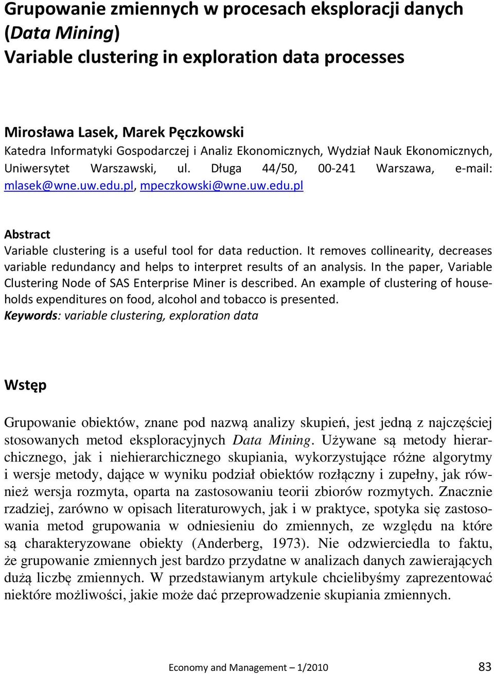 It removes collinearity, decreases variable redundancy and helps to interpret results of an analysis. In the paper, Variable Clustering Node of SAS Enterprise Miner is described.