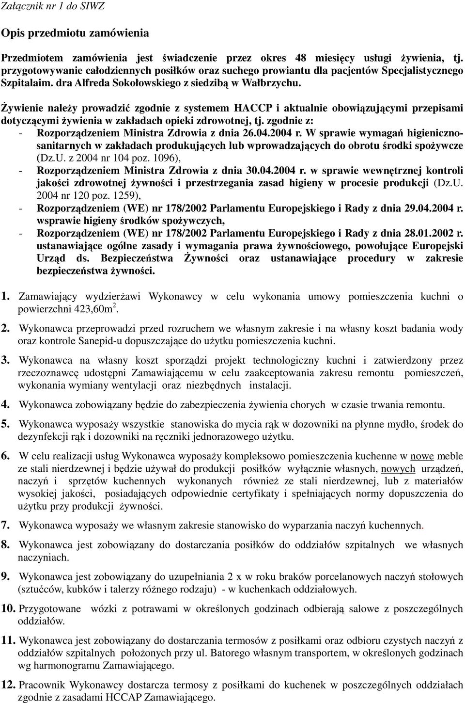 śywienie naleŝy prowadzić zgodnie z systemem HACCP i aktualnie obowiązującymi przepisami dotyczącymi Ŝywienia w zakładach opieki zdrowotnej, tj.